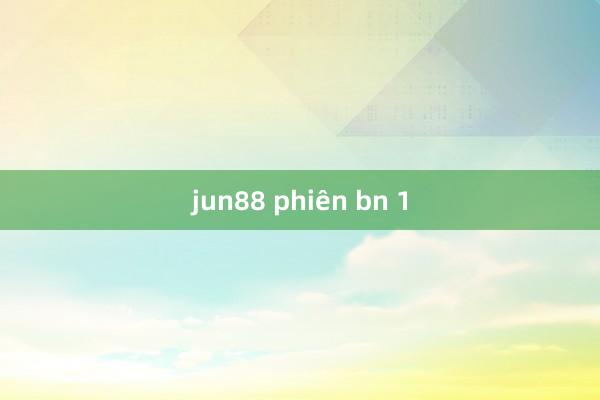 jun88 phiên bn 1