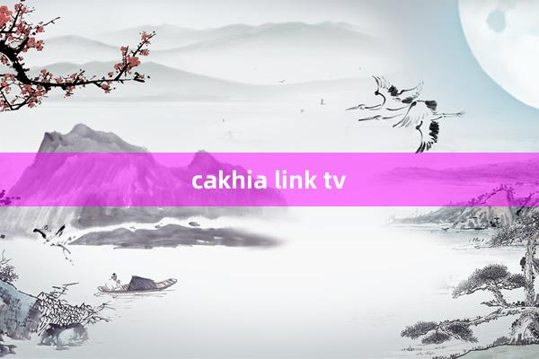 cakhia link tv