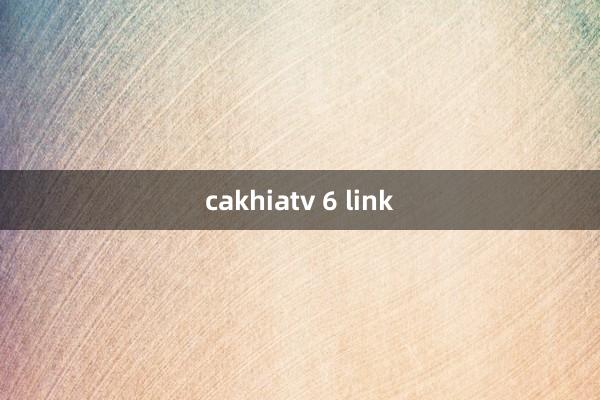 cakhiatv 6 link