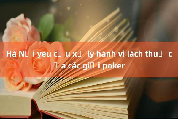 Hà Nội yêu cầu xử lý hành vi lách thuế của các giải poker