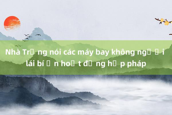 Nhà Trắng nói các máy bay không người lái bí ẩn hoạt động hợp pháp