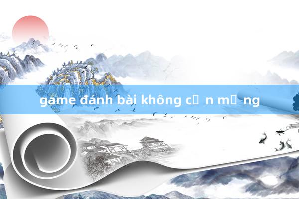 game đánh bài không cần mạng