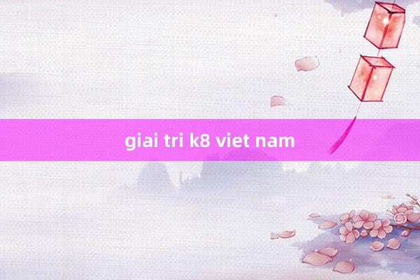 giai tri k8 viet nam