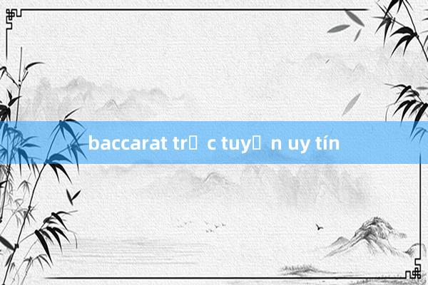 baccarat trực tuyến uy tín