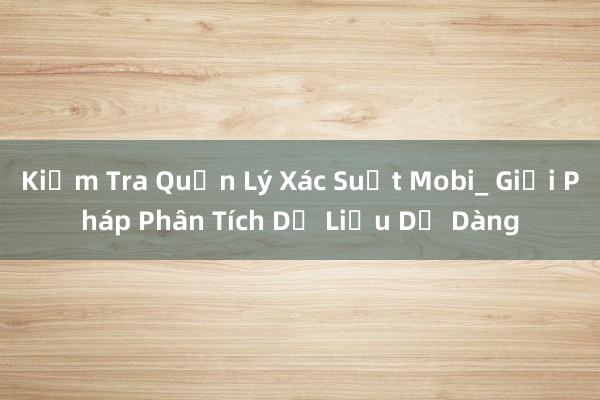 Kiểm Tra Quản Lý Xác Suất Mobi_ Giải Pháp Phân Tích Dữ Liệu Dễ Dàng