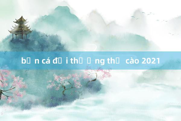 bắn cá đổi thưởng thẻ cào 2021