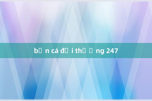 bắn cá đổi thưởng 247