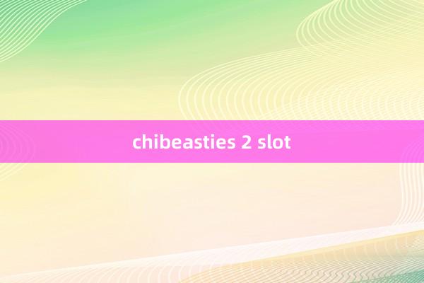 chibeasties 2 slot