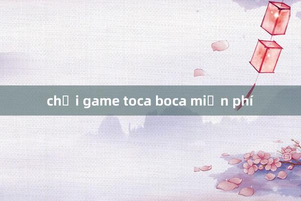 chơi game toca boca miễn phí