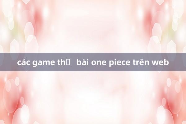 các game thẻ bài one piece trên web