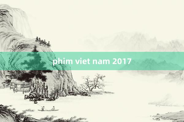 phim viet nam 2017