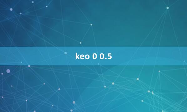 keo 0 0.5