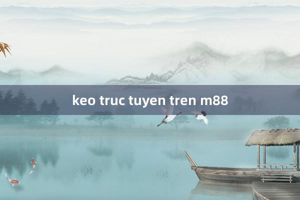 keo truc tuyen tren m88