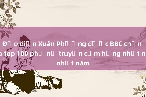 Đạo diễn Xuân Phượng được BBC chọn vào top 100 phụ nữ truyền cảm hứng nhất năm