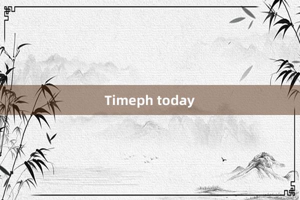 Timeph today