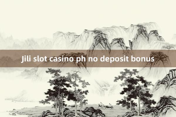 Jili slot casino ph no deposit bonus