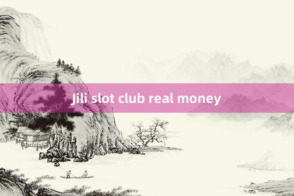 Jili slot club real money