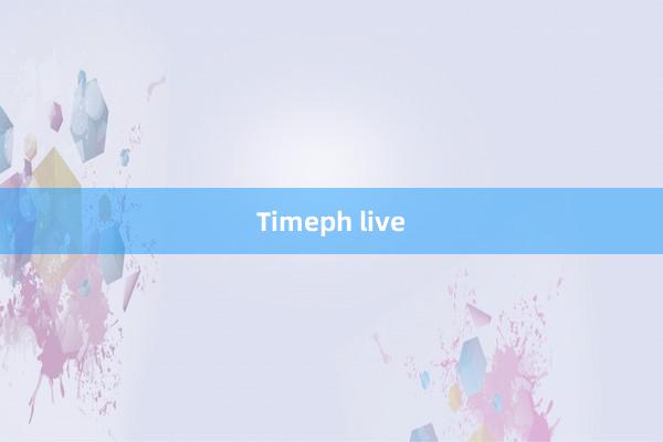 Timeph live